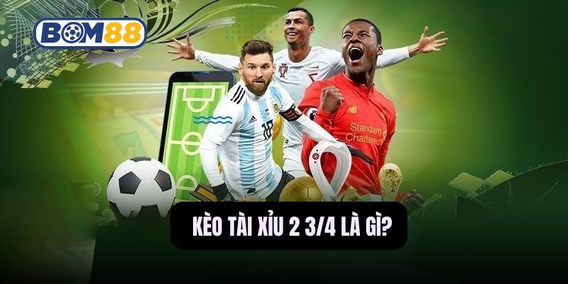 BOM88 Hướng dẫn cách đọc kèo tài xỉu 2 3/4 và Mẹo chơi chuẩn xác