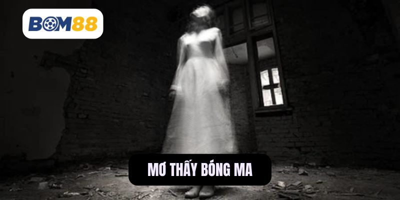 BOM88 Ý Nghĩa Giấc Mơ Thấy Bóng Ma Cùng Những Con Số May Mắn