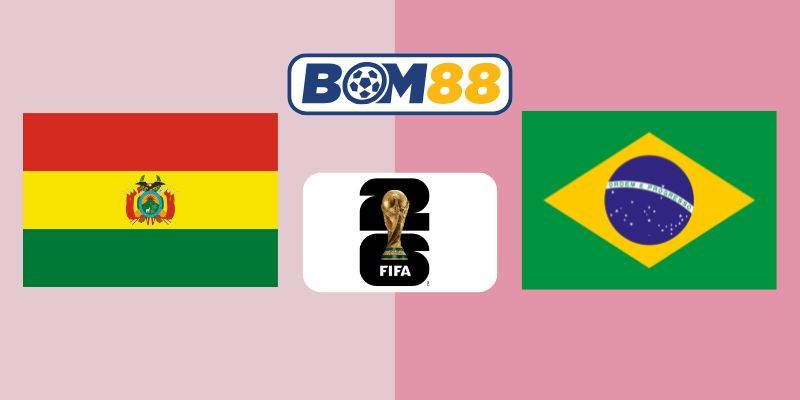 BOM88 Soi kèo Bolivia vs Brazil 06h30 ngày 10/09/2025 - Vòng loại World Cup