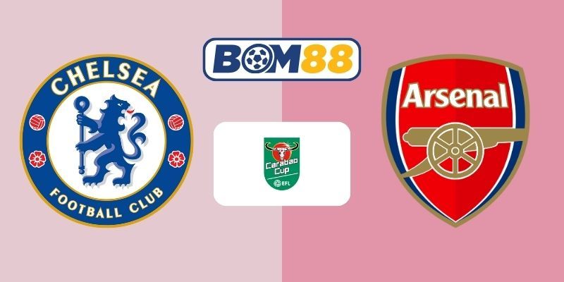 BOM88 Soi kèo Chelsea vs Arsenal 03h00 ngày 15/01/2026 - EFL Cup