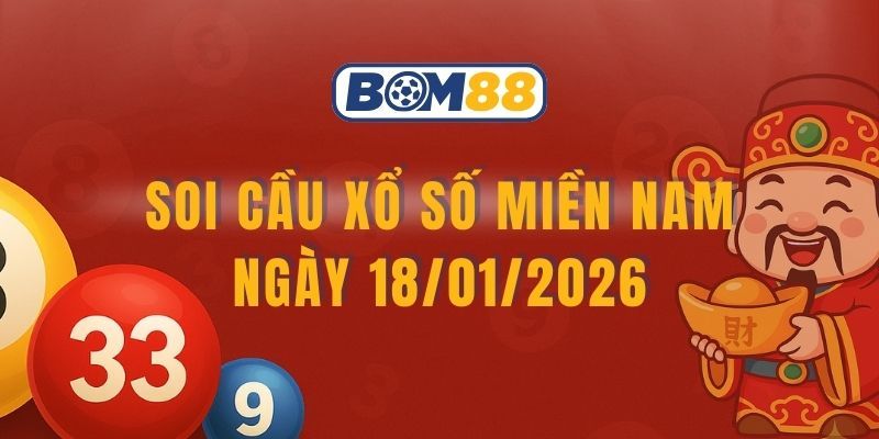 BOM88 Soi cầu XSMN ngày 18/01/2026 - Bắt lô tài lộc cùng Bom88