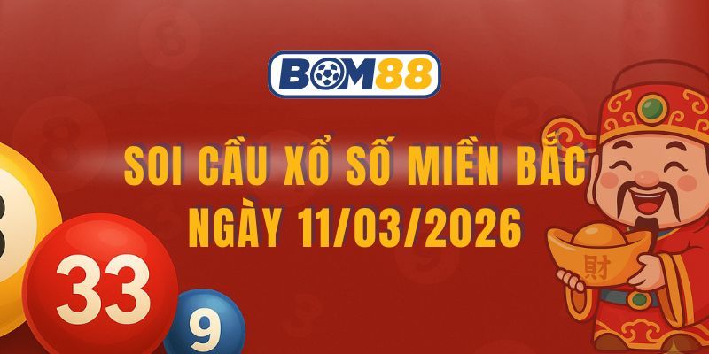 BOM88 Soi cầu XSMB ngày 11/03/2026 - Bắt nhịp lô vàng từ Bom88