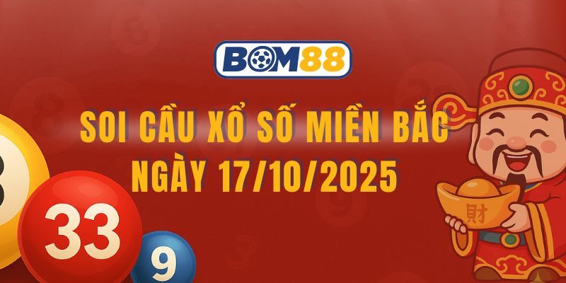 BOM88 Soi cầu XSMB ngày 17/10/2025 - Chốt số may mắn cùng Bom88