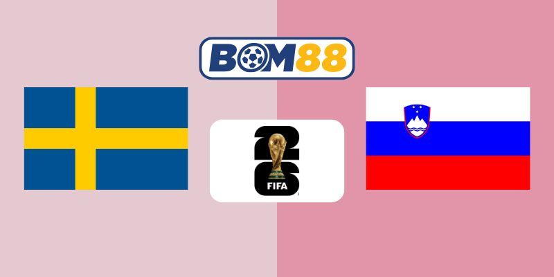 BOM88 Soi kèo Thụy Điển vs Slovenia 02h45 ngày 19/11/2025 - World Cup 2026